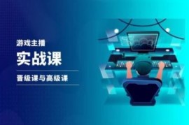 2024最新游戏直播实战课，抖音直播晋级课与高级课便宜07月12日冒泡网VIP项目