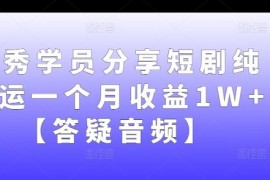 赚钱项目优秀学员分享短剧纯搬运一个月收益1W+【答疑音频】09-19冒泡网