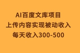 最新热门给力项目项目，AI百度文库项目，上传内容实现被动收入，每天收入300-500