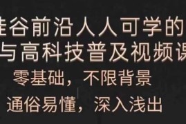热门项目人人可学的AI与高科技普及视频课，零基础，通俗易懂，深入浅出便宜07月23日冒泡网VIP项目