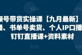 最新项目视频号带货实操课【10月最新】无人直播、书单号卖货、个人IP口播等，钉钉直播课+资料素材10-22冒泡网