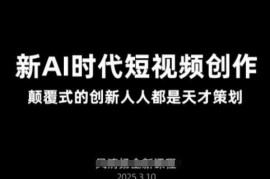 2025最新AI新时代短视频创作2025年3月新课，​颠覆式的创新人人都是天才策划03-25冒泡网
