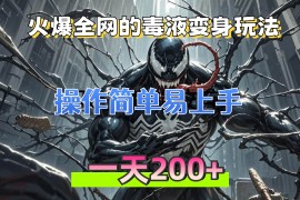 实战（13261期）火爆全网的毒液变身特效新玩法，操作简单易上手，一天200+11-07中创网