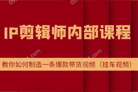 热门项目IP剪辑师内部课程，电商切片培训，教你如何制造一条爆款带货视频（挂车视频）便宜08月10日福缘网VIP项目