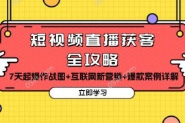 每天短视频直播获客全攻略：7天起爆作战图+互联网新营销+爆款案例详解11-25福缘网