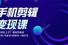 创业项目手机剪辑变现课：小白轻松上手，基础到高级影视号/书单号/视频号一网打尽11-07福缘网