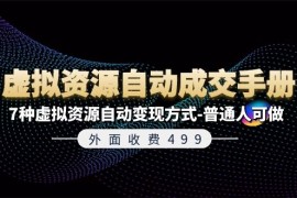 实战（11607期）外面收费499《虚拟资源自动成交手册》7种虚拟资源自动变现方式-普通人可做便宜07月14日中创网VIP项目