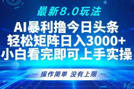 2024最新（13056期）今日头条最新8.0玩法，轻松矩阵日入3000+10-21中创网