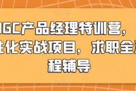 AIGC产品经理特训营，个性化实战项目，求职全流程辅导携手抖音号运营
