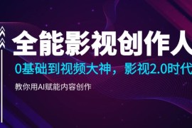 热门短视频运营项目，全能影视-创作人2.0，0基础到视频大神，教你用AI赋能内容创作 (85节)