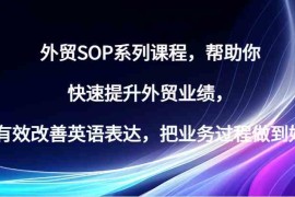 实战外贸SOP系列课程，帮助你快速提升外贸业绩，有效改善英语表达，把业务过程做到好10-17福缘网