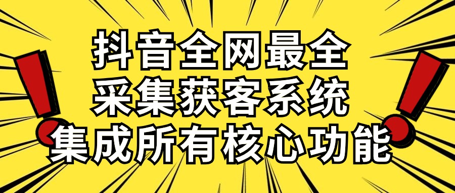 赚钱引流-涨粉-软件项目,抖音全网最全采集获客系统,集成所有核心功能,日引500+