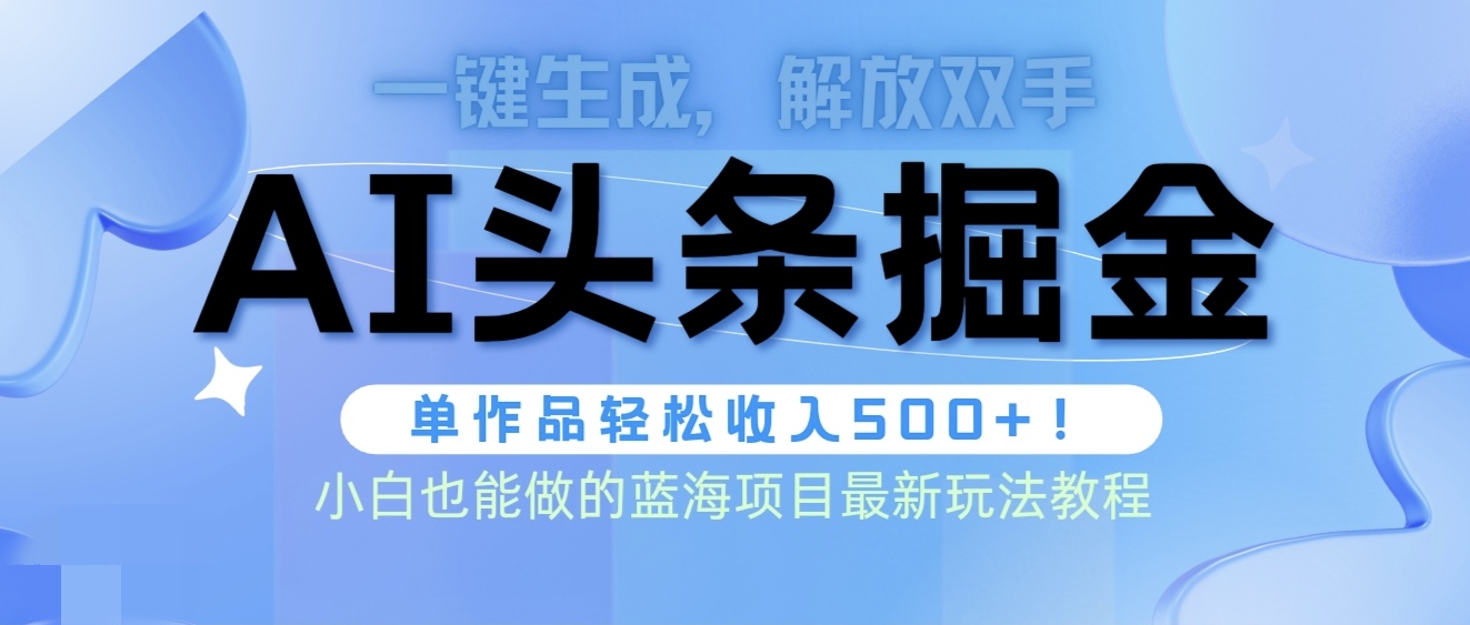 2024热门给力项目项目,头条AI掘金术最新玩法,全AI制作无需人工修稿,一键生成单篇文章收益500+