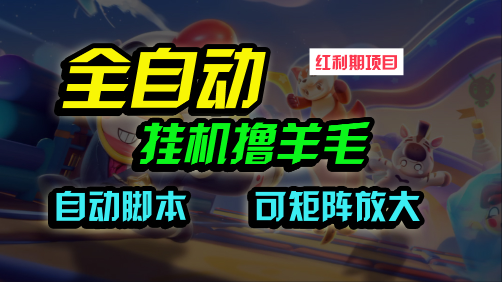实战热门给力项目项目,全自动挂机撸金,纯撸羊毛,单号20米,有微信就行,可矩阵批量放大