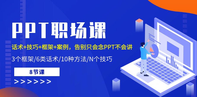 最新创业项目项目,PPT职场课:话术+技巧+框架+案例,告别只会念PPT不会讲
