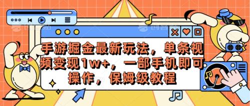 赚钱热门给力项目项目,手游掘金最新玩法,单条视频变现1w+,一部手机即可操作,保姆级教程