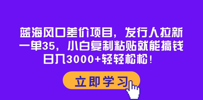 很火热门给力项目项目,蓝海风口差价项目,发行人拉新,一单35,小白复制粘贴就能搞钱!日入30...