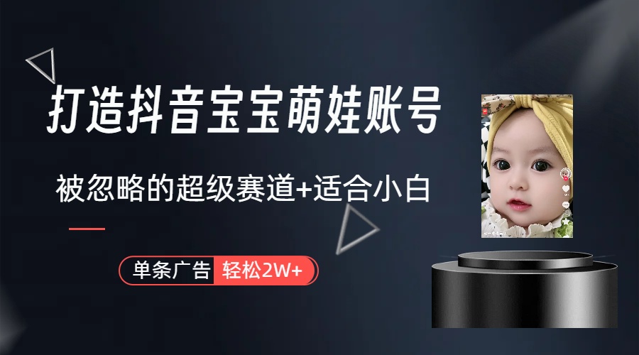 实战短视频运营项目,副业兼职最好的选择,打造抖音萌娃账号,一条广告轻松上万