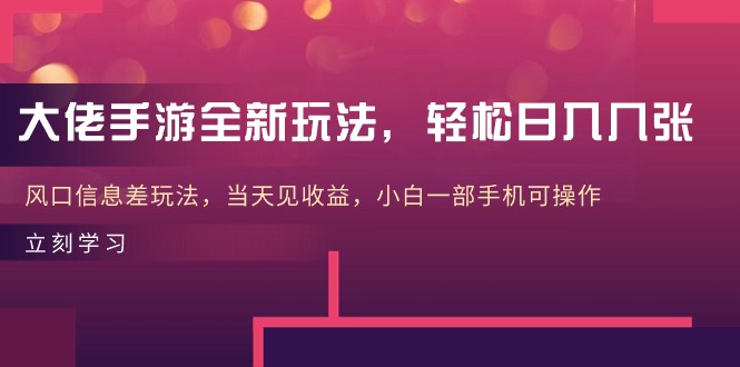实操热门给力项目项目,大佬手游全新玩法,轻松日入几张,风口信息差玩法,当天见收益,小白一...