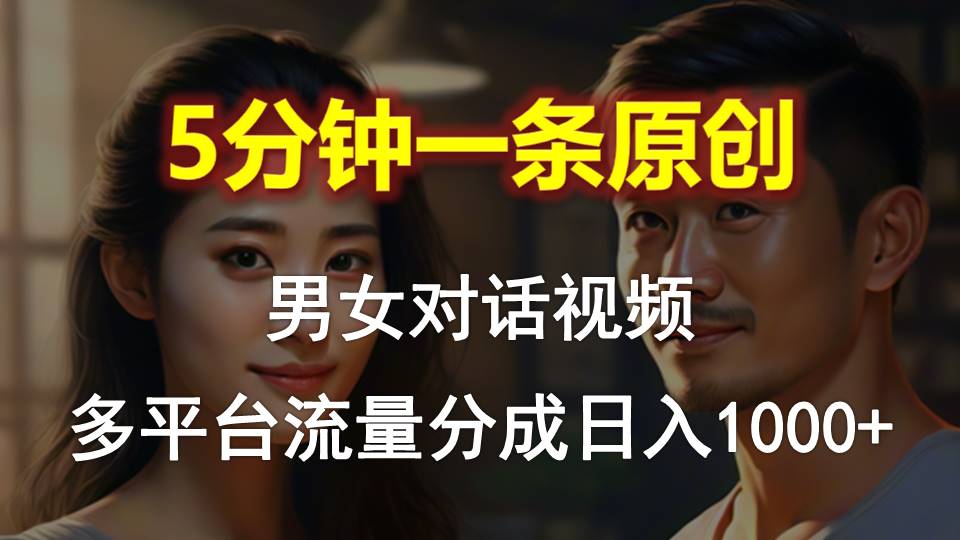 最新短视频运营项目,男女对话,5分钟1条原创视频,多平台流量分成,日入1000+