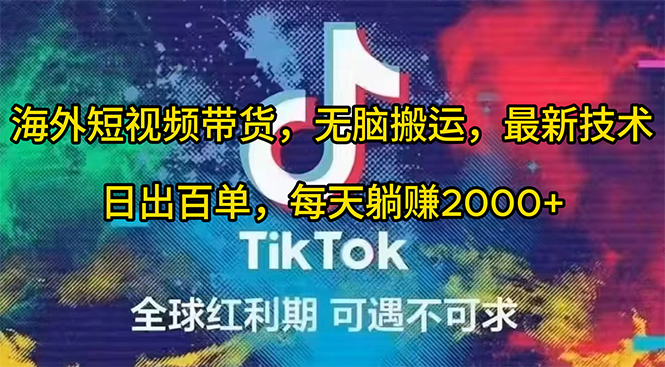 实战跨境电商项目,海外短视频带货,无脑搬运,最新技术,日出百单,每天躺赚2000+