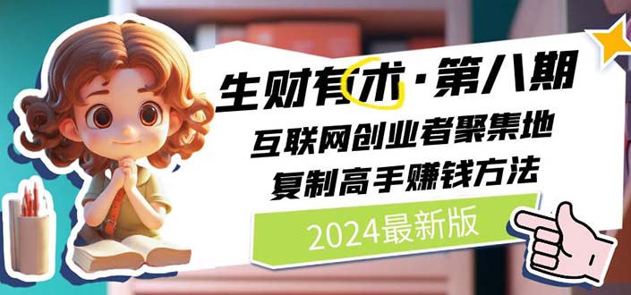 热门热门给力项目项目,2024生财有术·第八期 互联网创业者聚集地,复制高手赚钱方法(5月9日更新)