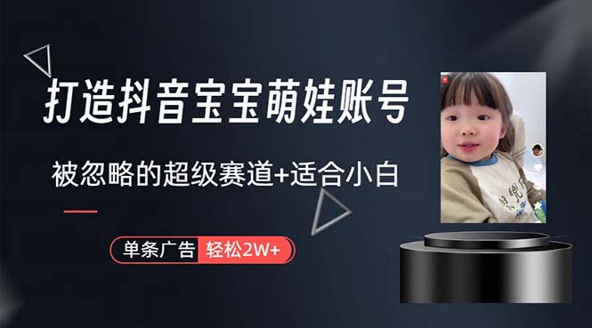 赚钱短视频运营项目,打造抖音宝宝账号,一条广告2W,大部分人忽略的超级赛道,小白简单入手