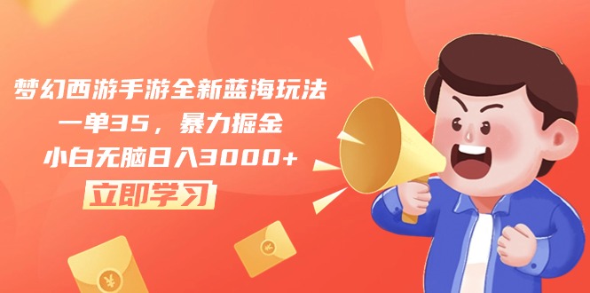 实战热门给力项目项目,梦幻西游手游全新蓝海玩法,一单35,暴力掘金,小白无脑日入3000+