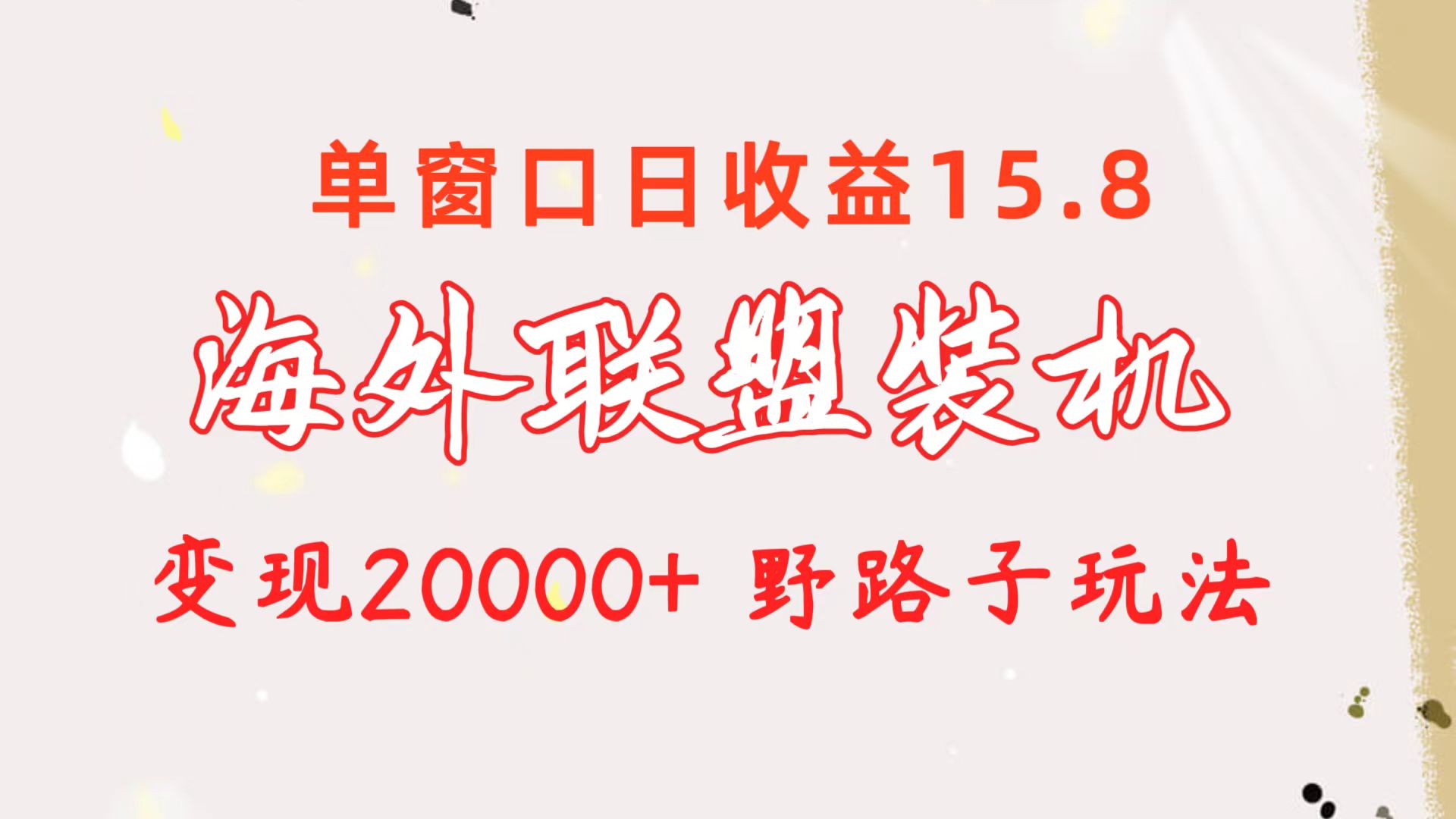 2024热门给力项目项目,海外联盟装机 单窗口日收益15.8 变现20000+ 野路子玩法