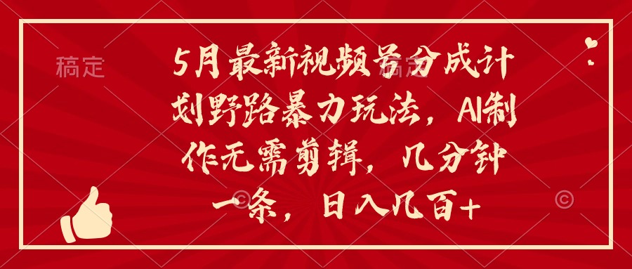 实战短视频运营项目,5月最新视频号分成计划野路暴力玩法,ai制作,无需剪辑。几分钟一条,...