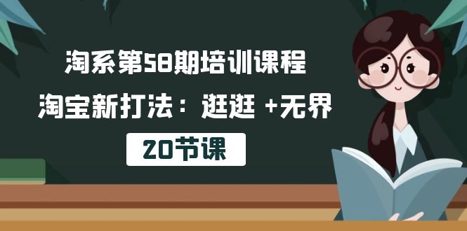 最新国内电商项目,淘系第58期培训课程,淘宝新打法:逛逛 +无界