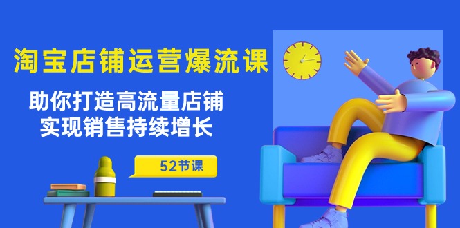 很火国内电商项目,淘宝店铺运营爆流课:助你打造高流量店铺,实现销售持续增长