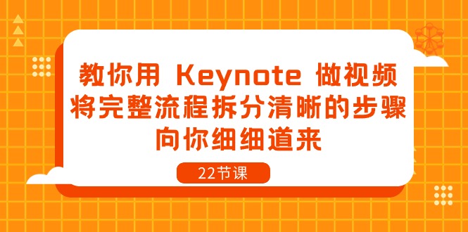 热门短视频运营项目,教你用 Keynote 做视频,将完整流程拆分清晰的步骤,向你细细道来-22节课