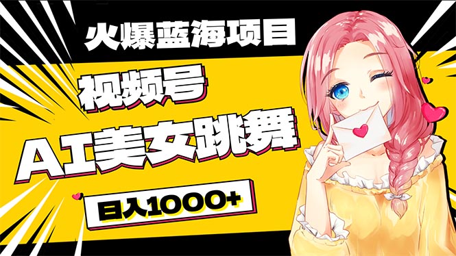 很火短视频运营项目,必入蓝海项目,AI美女跳舞视频号 零门槛、零投入,日入1000+