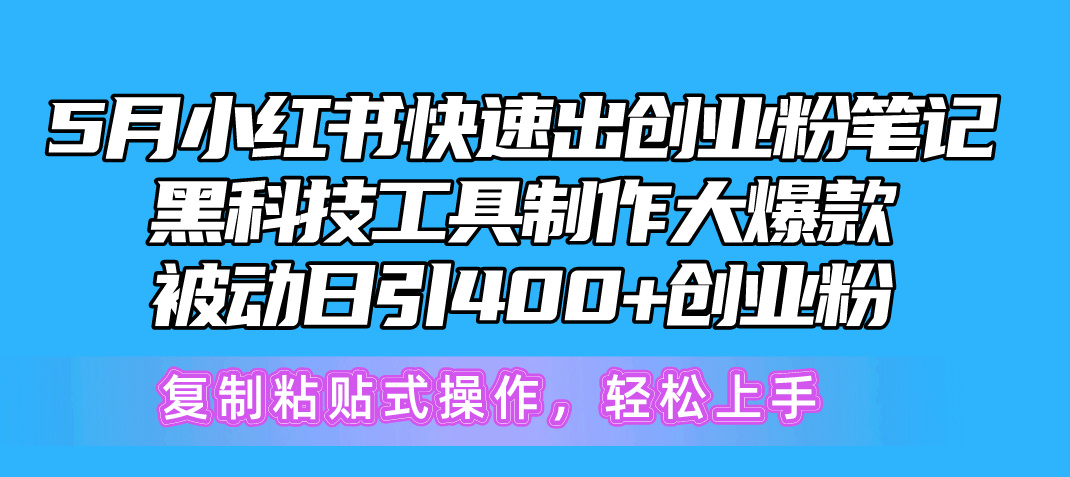 最新小红书项目,5月小红书快速出创业粉笔记,黑科技工具制作小红书爆款,复制粘贴式操...