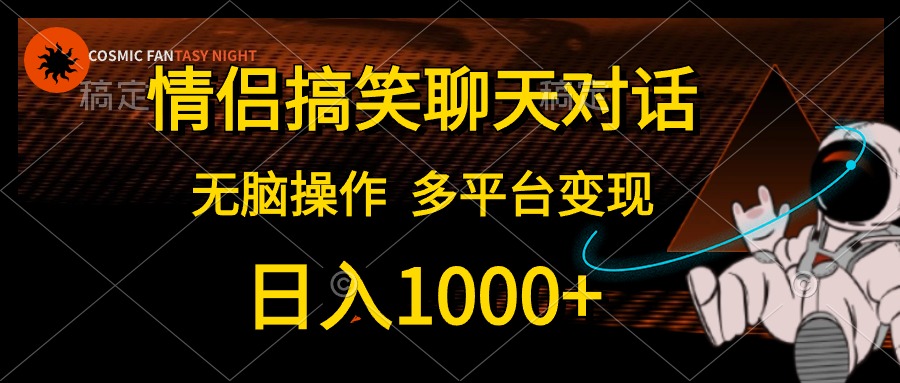 最新短视频运营项目,情侣搞笑聊天对话,日入1000+,无脑操作,多平台变现