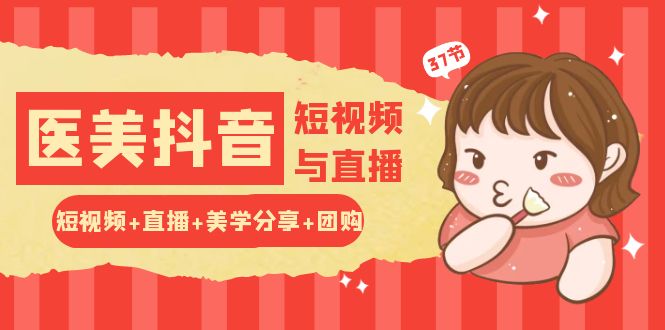 最新短视频运营项目,玩转医美 抖音短视频与直播:短视频+直播+美学分享+团购