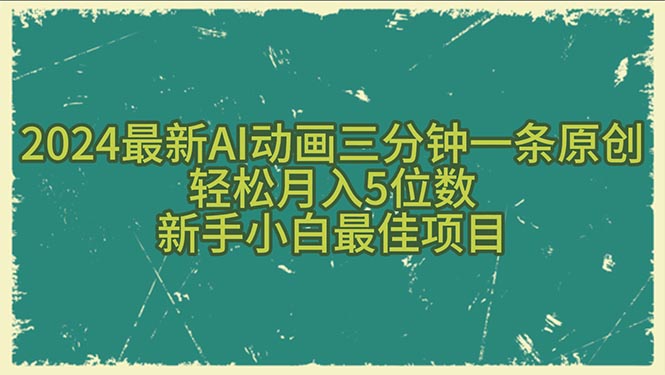 2024短视频运营项目,2024最新AI动画三分钟一条原创,轻松月入5位数,新手小白最佳项目
