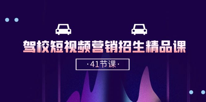 最新短视频运营项目,驾校-短视频营销招生精品课:抖音推广技巧,抖音短视频招生
