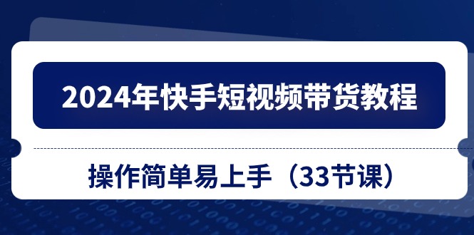 实操短视频运营项目,2024年快手短视频带货教程,操作简单易上手