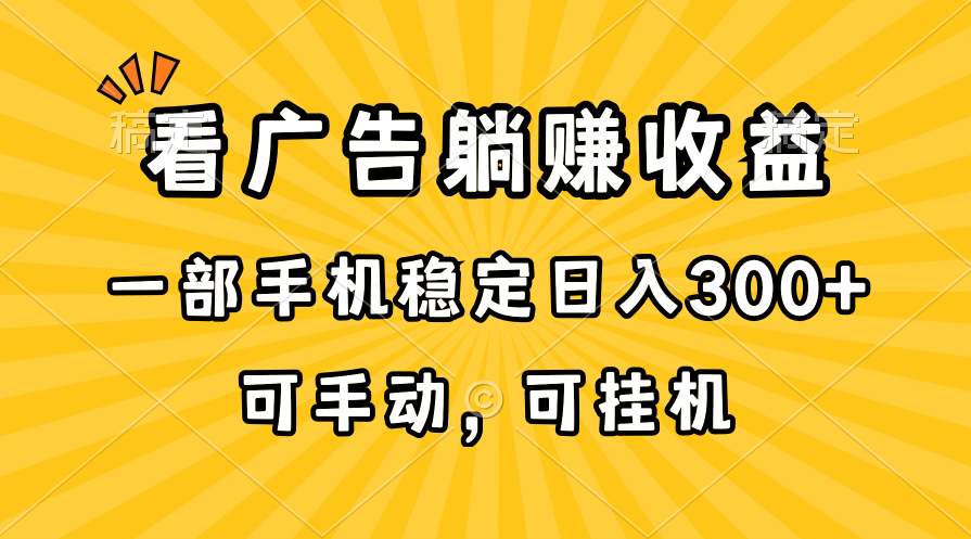 实操热门给力项目项目,在家看广告躺赚收益,一部手机稳定日入300+,可手动,可挂机!
